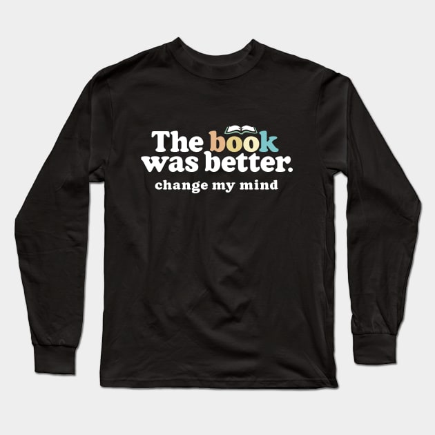 The Book Was Better, Change My Mind, Funny Reading Quote for Book Lovers Long Sleeve T-Shirt by Boots